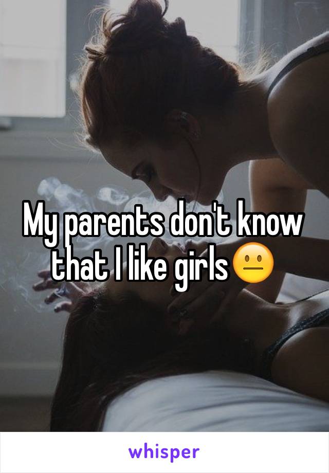 My parents don't know that I like girls😐