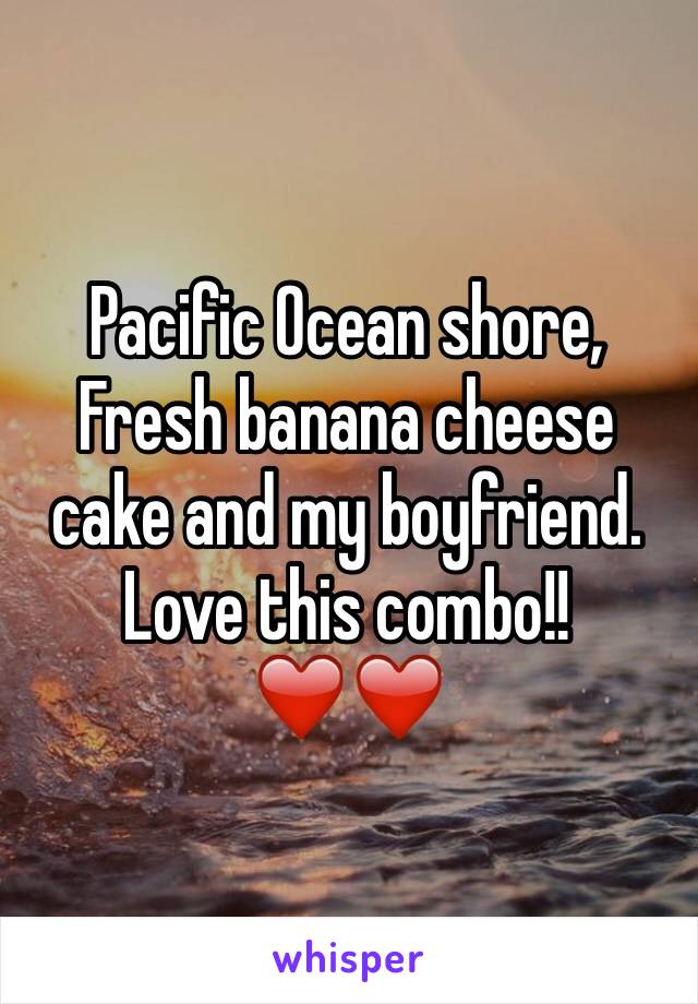 Pacific Ocean shore, Fresh banana cheese cake and my boyfriend.
Love this combo!! ❤️❤️