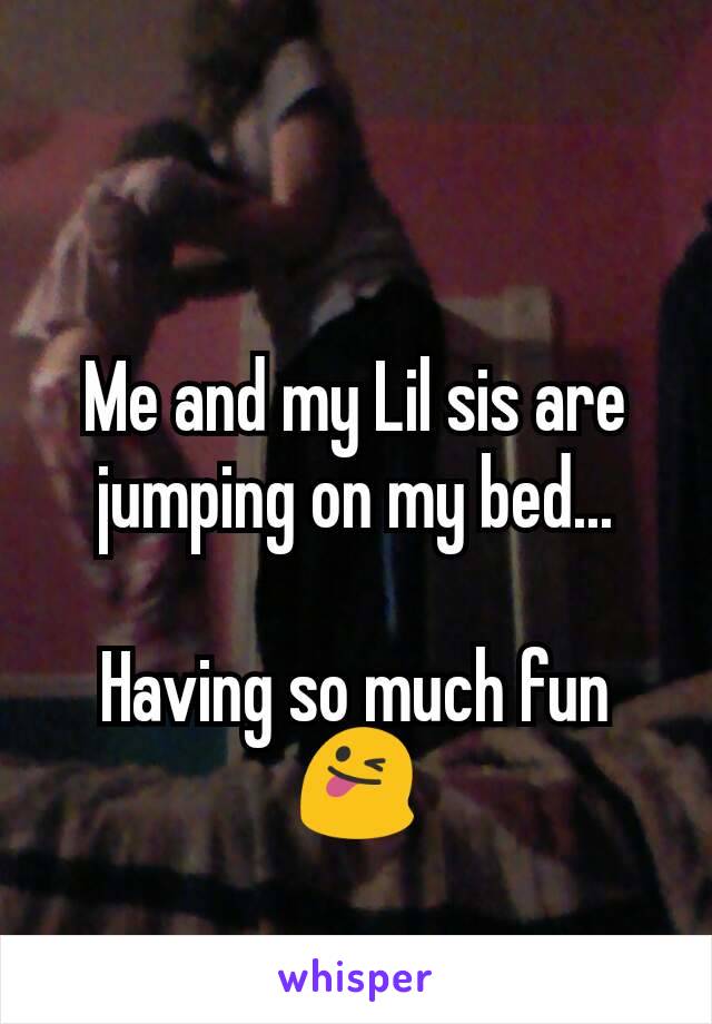 Me and my Lil sis are jumping on my bed...

Having so much fun😜