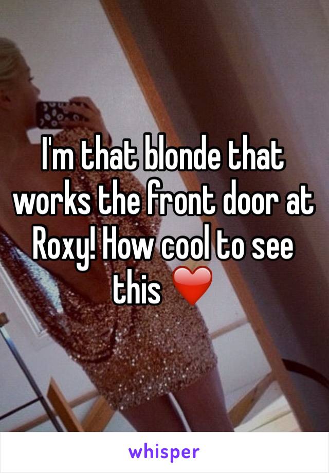 I'm that blonde that works the front door at Roxy! How cool to see this ❤️