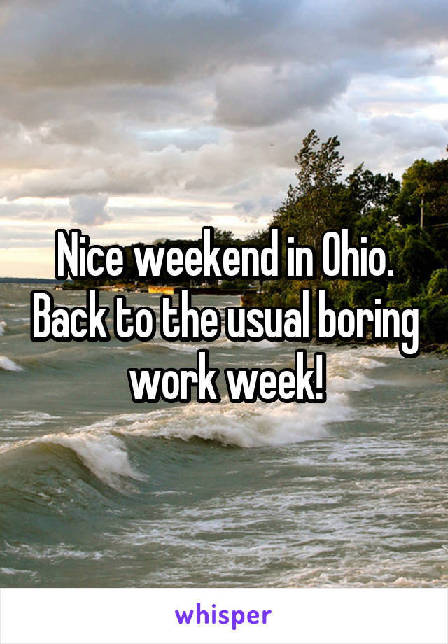 Nice weekend in Ohio. Back to the usual boring work week!