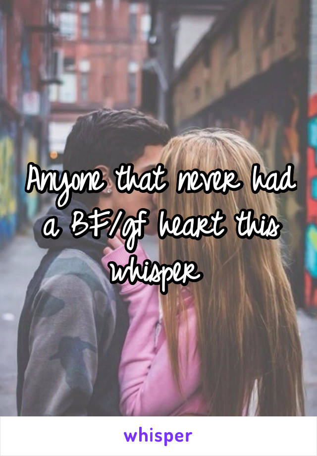 Anyone that never had a BF/gf heart this whisper 