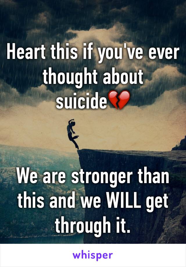 Heart this if you've ever thought about suicide💔


We are stronger than this and we WILL get through it.