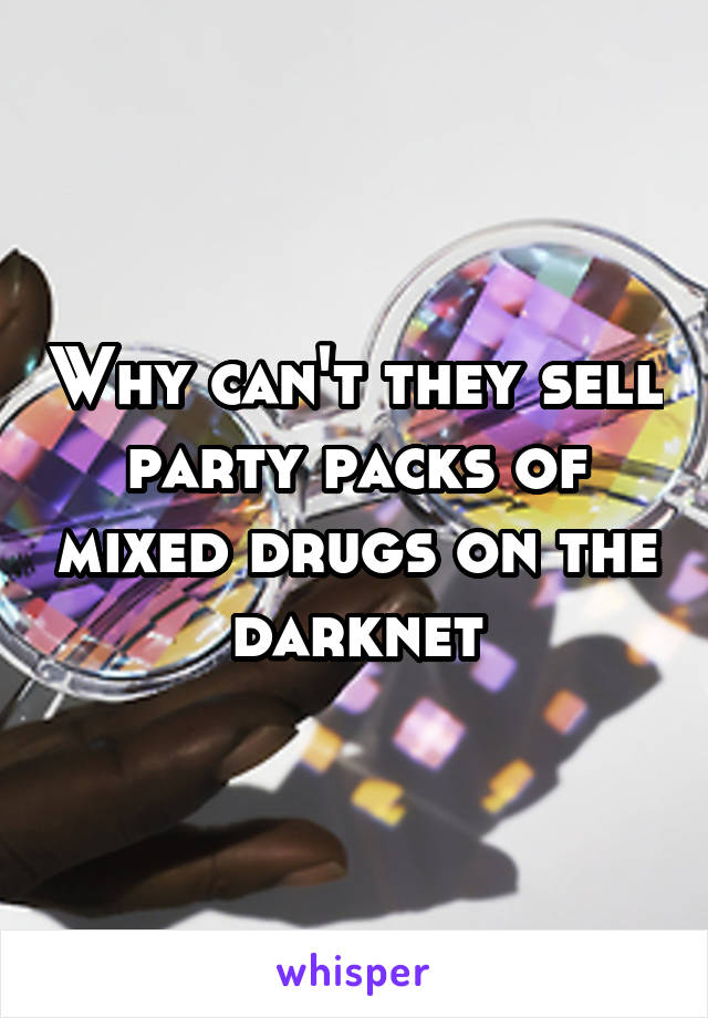 Why can't they sell party packs of mixed drugs on the darknet