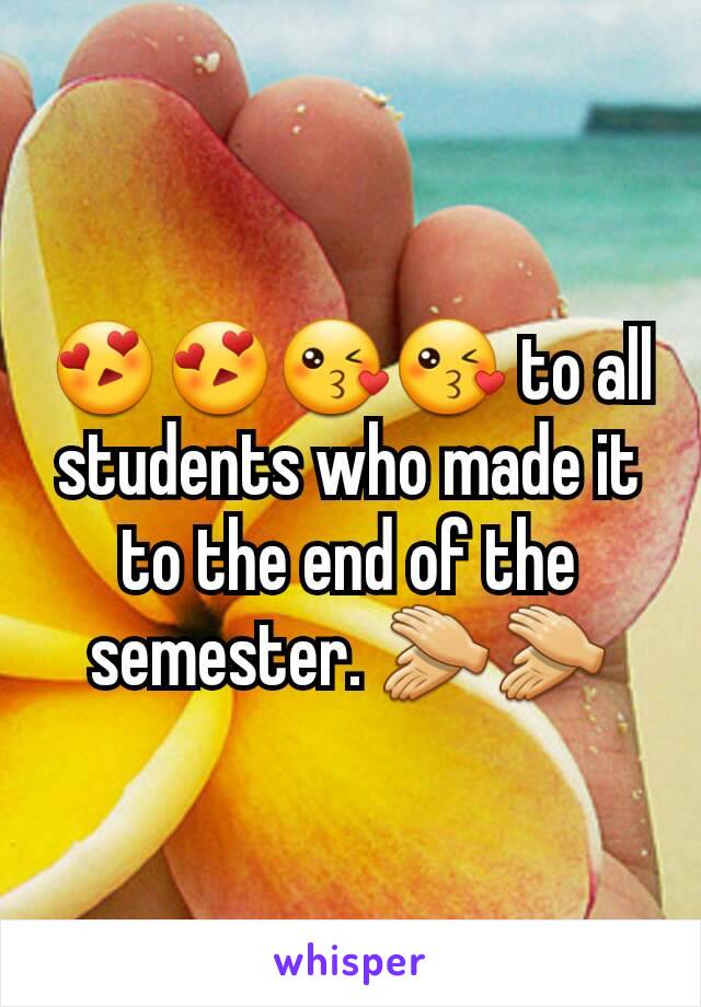 😍😍😘😘 to all students who made it to the end of the semester. 👏👏