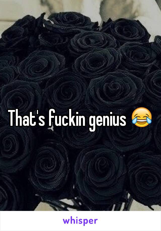 That's fuckin genius 😂