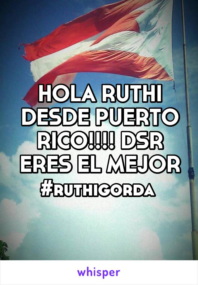 HOLA RUTHI DESDE PUERTO RICO!!!! DSR ERES EL MEJOR #ruthigorda 