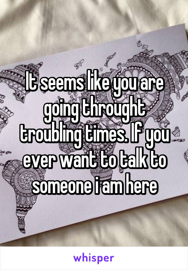 It seems like you are going throught troubling times. If you ever want to talk to someone i am here