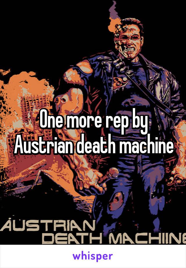 One more rep by Austrian death machine