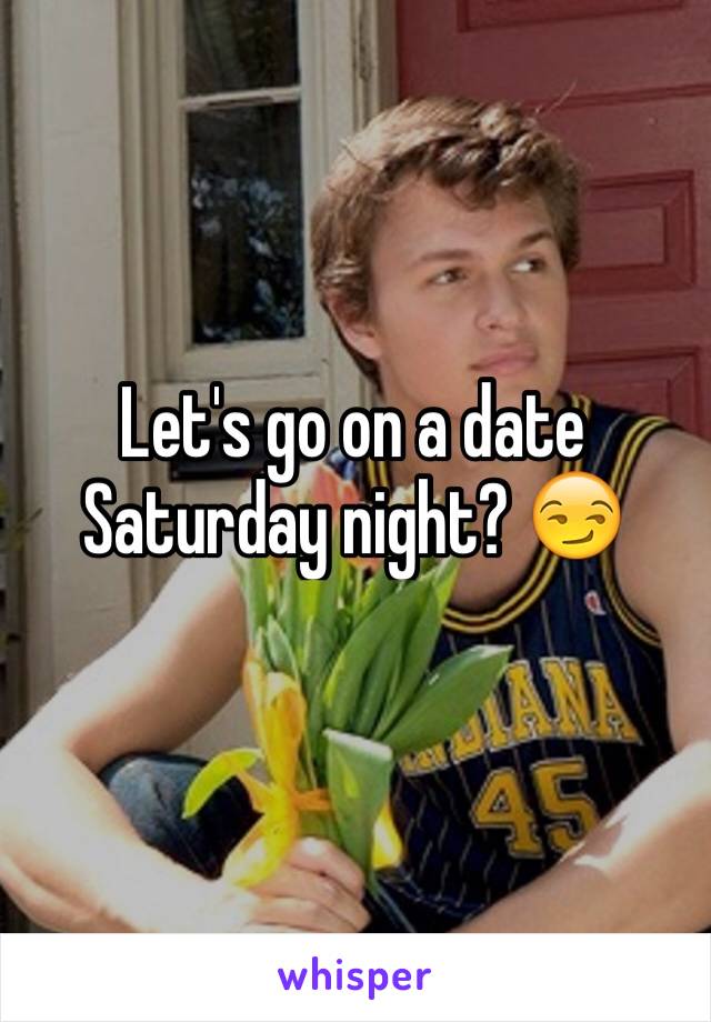 Let's go on a date Saturday night? 😏