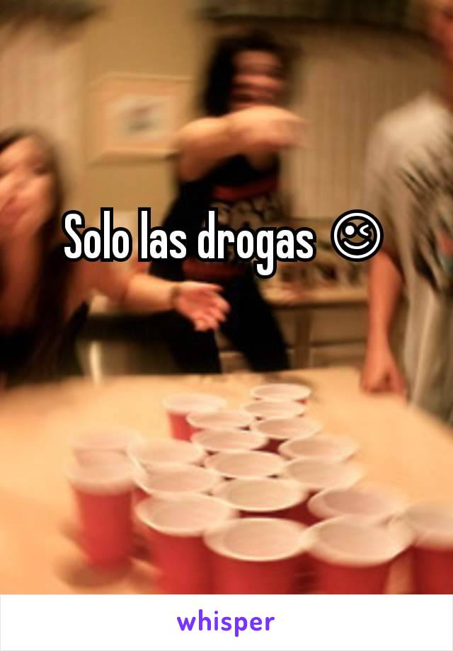 Solo las drogas 😉