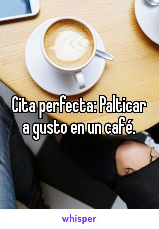 Cita perfecta: Palticar a gusto en un café.