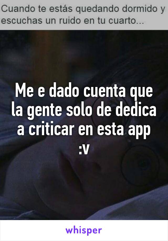 Me e dado cuenta que la gente solo de dedica a criticar en esta app :v