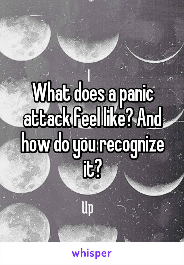 What does a panic attack feel like? And how do you recognize it?