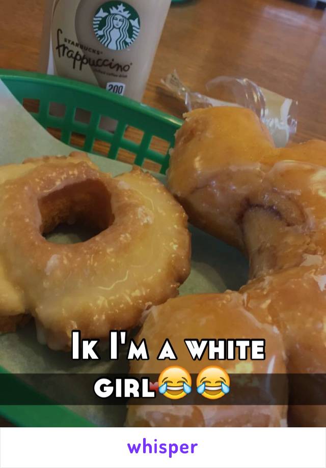  Ik I'm a white girl😂😂