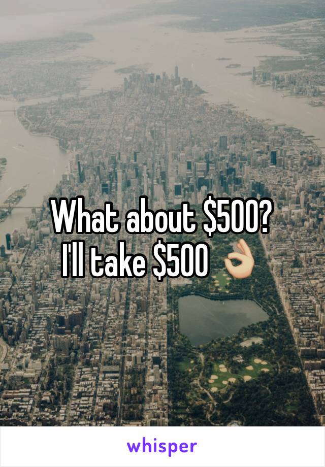 What about $500? 
I'll take $500 👌🏼