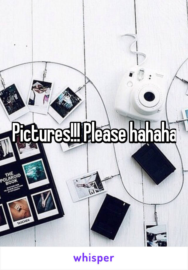 Pictures!!! Please hahaha