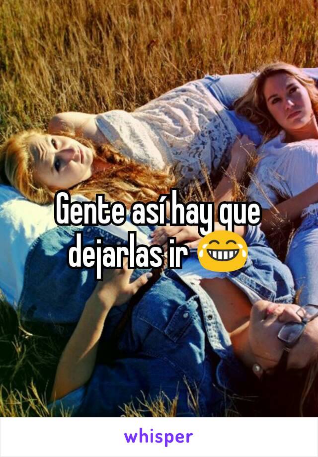 Gente así hay que dejarlas ir 😂