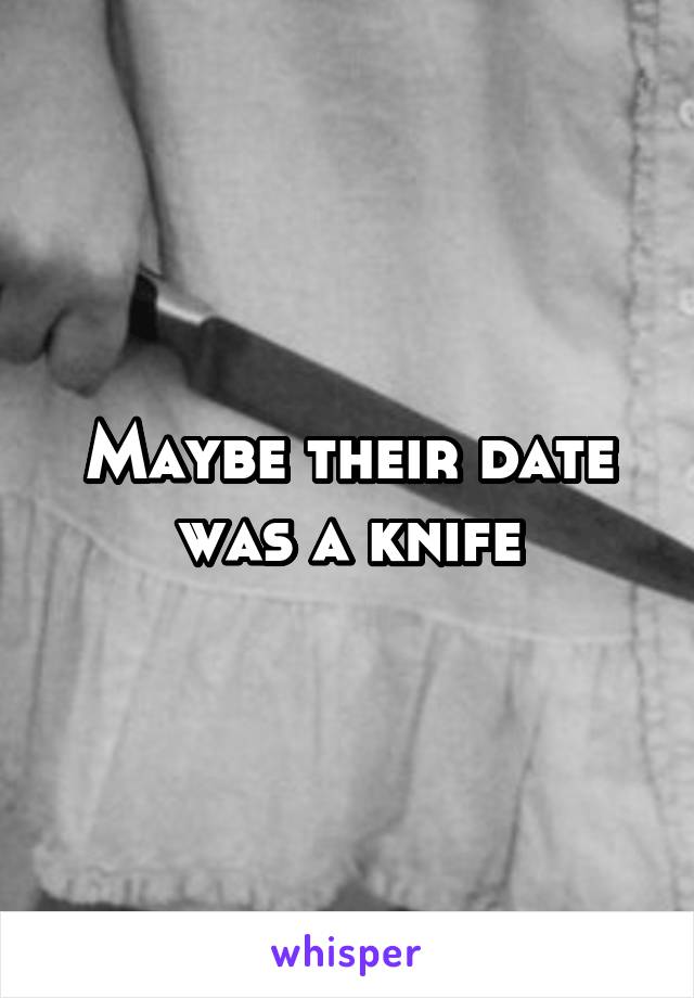 Maybe their date was a knife
