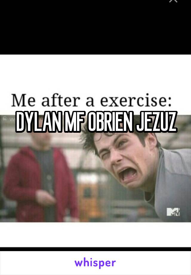 DYLAN MF OBRIEN JEZUZ
