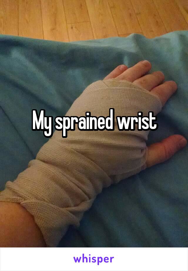 My sprained wrist
