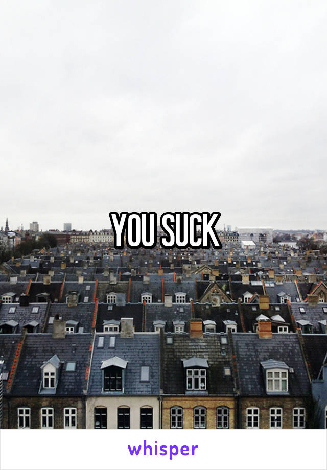 YOU SUCK