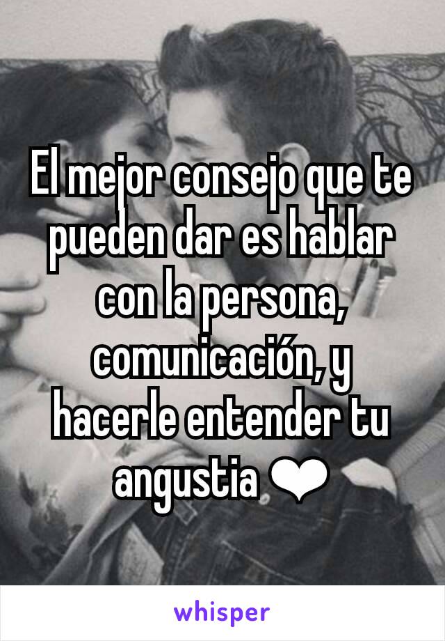 El mejor consejo que te pueden dar es hablar con la persona, comunicación, y hacerle entender tu angustia ❤