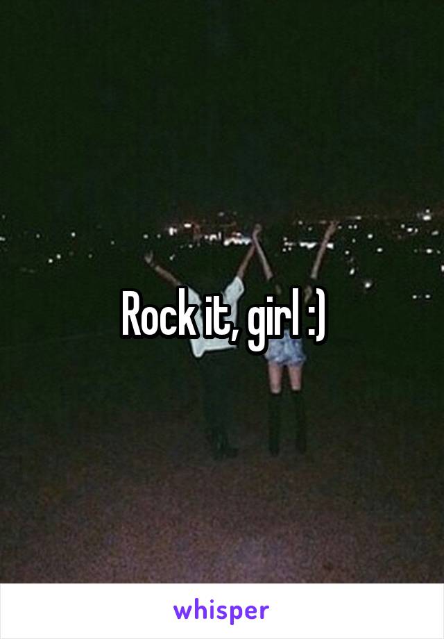 Rock it, girl :)