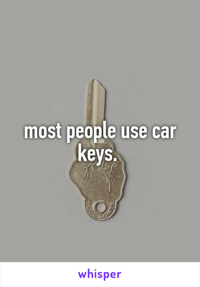 most people use car keys. 