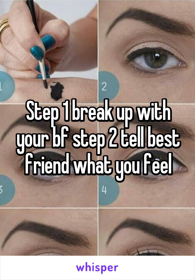 Step 1 break up with your bf step 2 tell best friend what you feel