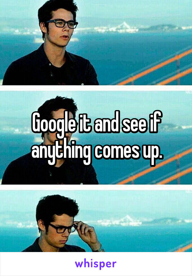 Google it and see if anything comes up.