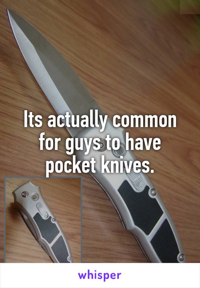 Its actually common for guys to have pocket knives.