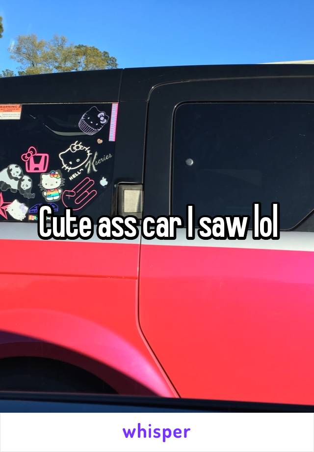 Cute ass car I saw lol