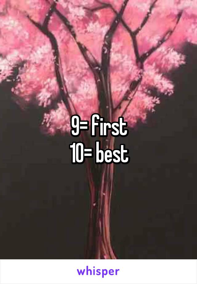 9= first
10= best