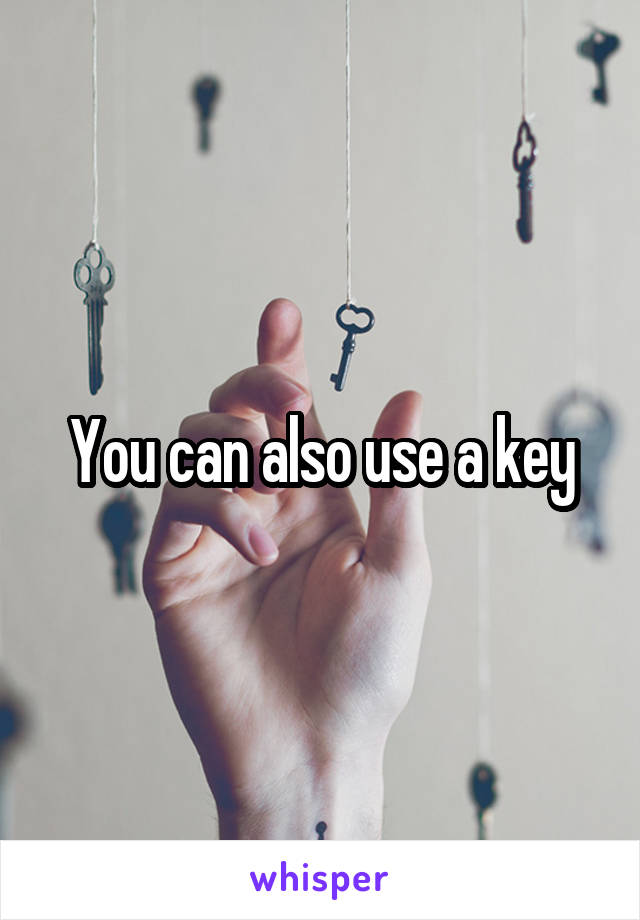 You can also use a key