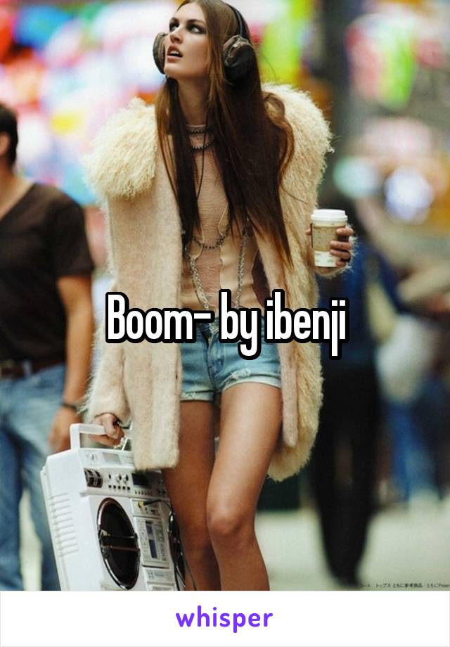 Boom- by ibenji