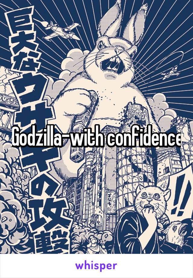 Godzilla-with confidence