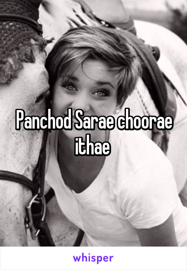 Panchod Sarae choorae ithae 