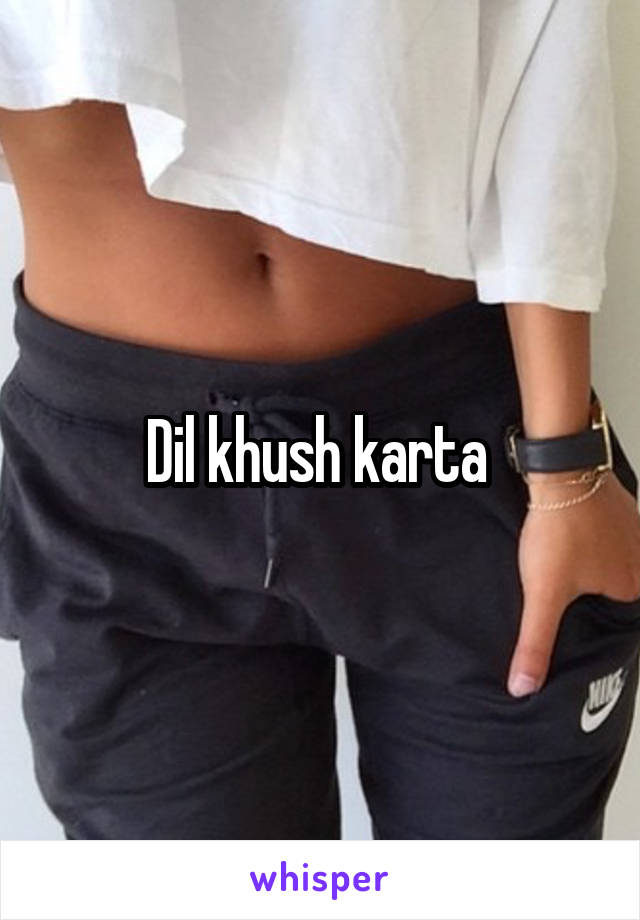 Dil khush karta 