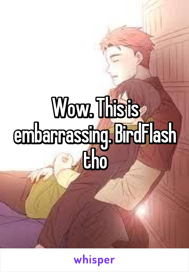 Wow. This is embarrassing. BirdFlash tho