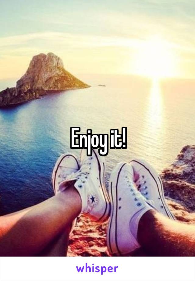 Enjoy it!