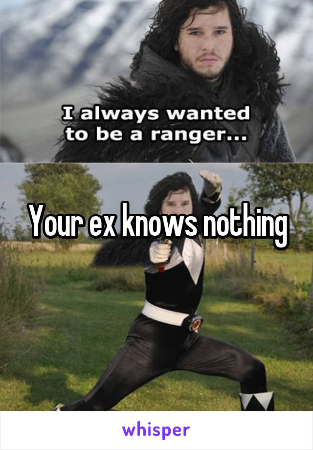 Your ex knows nothing