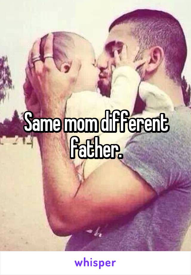 Same mom different father.