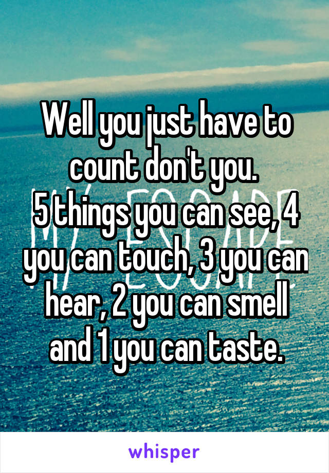 Well you just have to count don't you. 
5 things you can see, 4 you can touch, 3 you can hear, 2 you can smell and 1 you can taste.