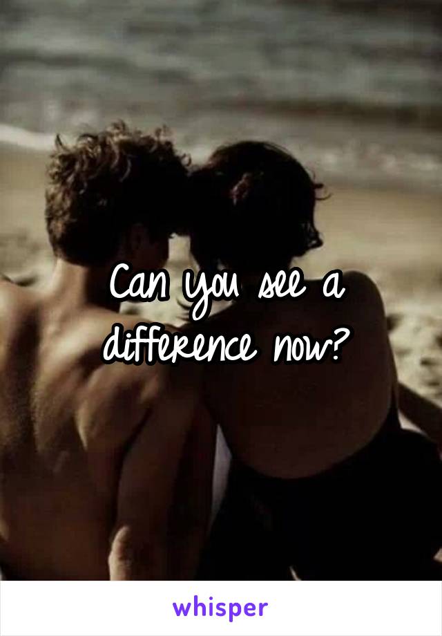 Can you see a difference now?