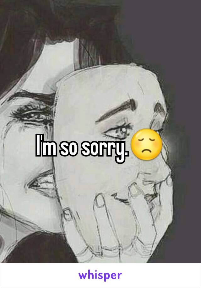 I'm so sorry.😞