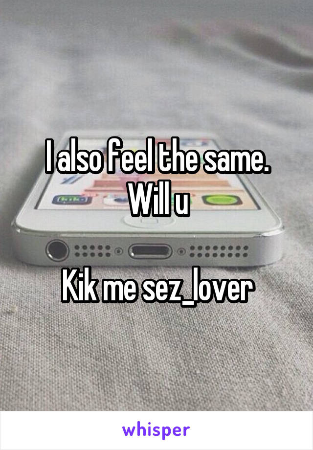 I also feel the same.
Will u

Kik me sez_lover