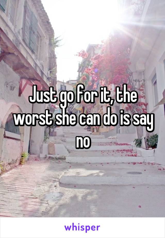 Just go for it, the worst she can do is say no