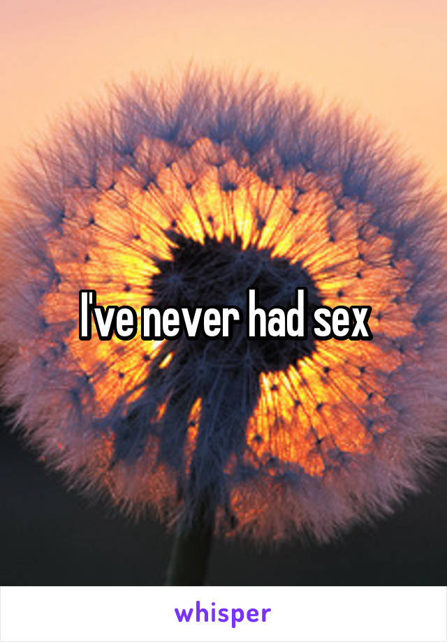 I've never had sex