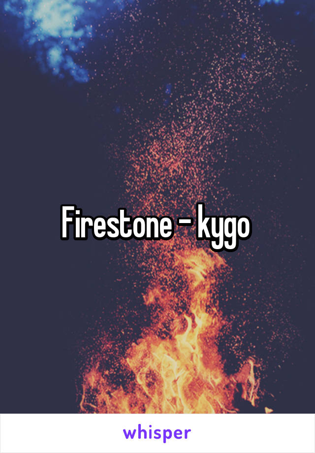 Firestone - kygo 